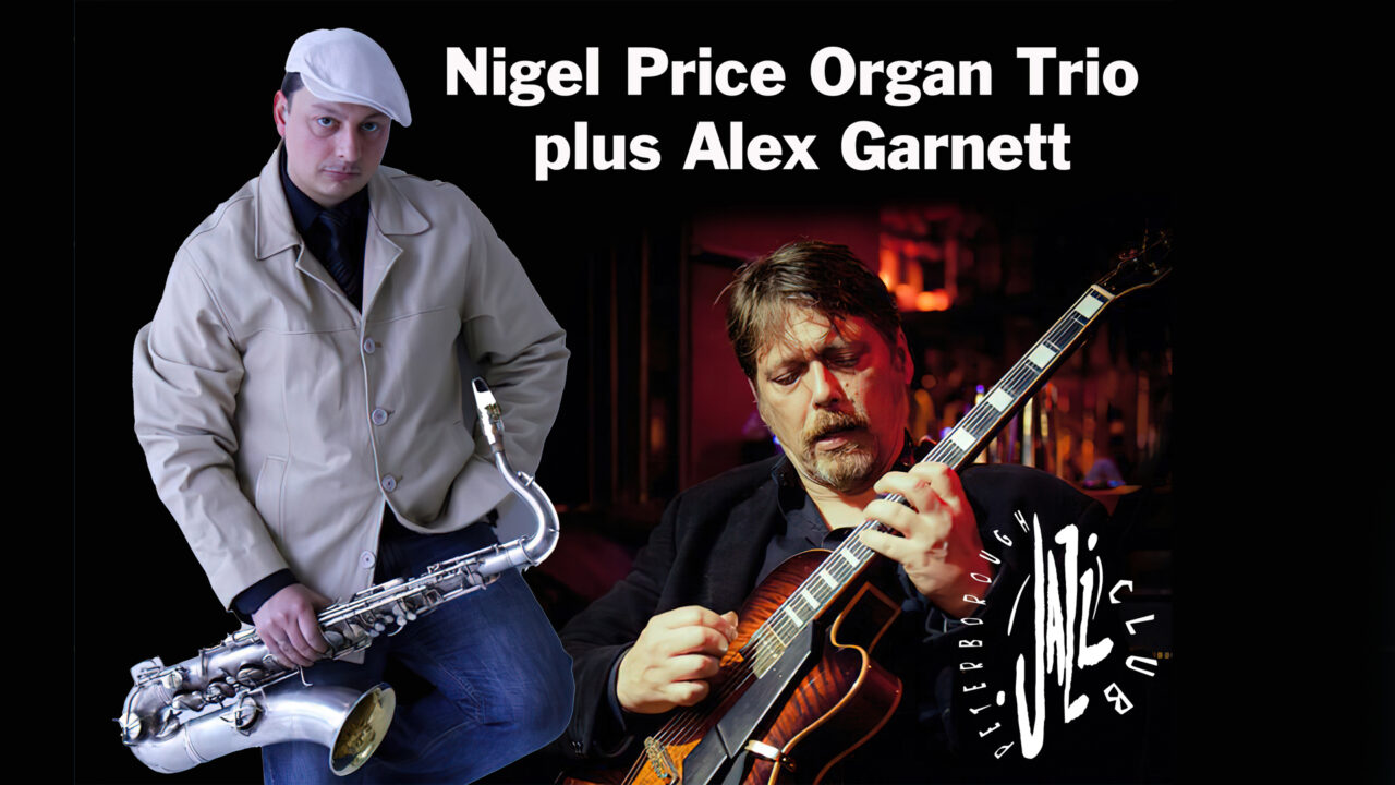 Peterborough Jazz Club: Nigel Price Organ Trio plus Alex Garnett.